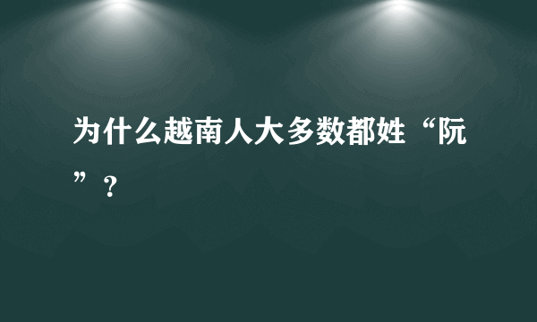 为什么越南人大多数都姓“阮”？