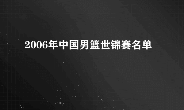 2006年中国男篮世锦赛名单