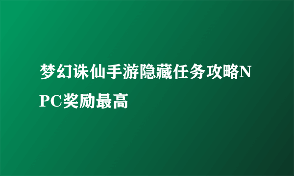 梦幻诛仙手游隐藏任务攻略NPC奖励最高