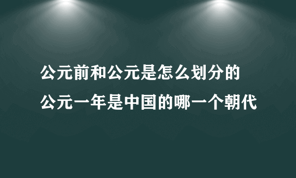 公元前和公元是怎么划分的 公元一年是中国的哪一个朝代