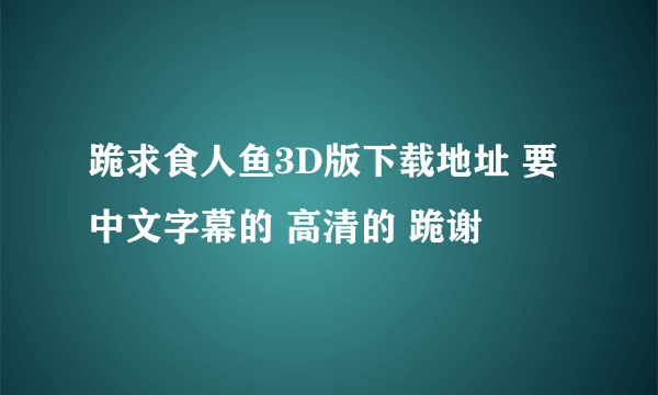 跪求食人鱼3D版下载地址 要中文字幕的 高清的 跪谢