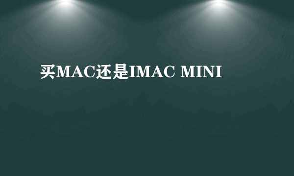 买MAC还是IMAC MINI