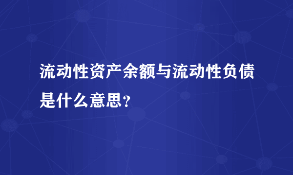 流动性资产余额与流动性负债是什么意思？