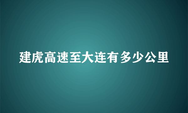 建虎高速至大连有多少公里