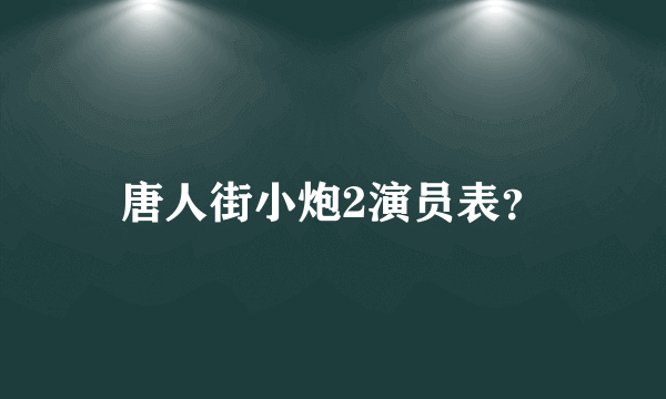 唐人街小炮2演员表？