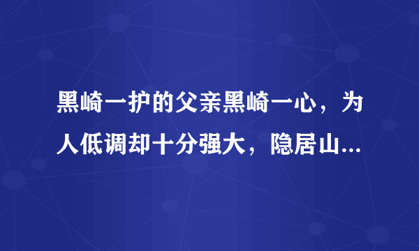 黑崎一护的父亲黑崎一心，为人低调却十分强大，隐居山林不出世