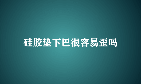 硅胶垫下巴很容易歪吗