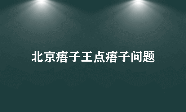 北京痦子王点痦子问题