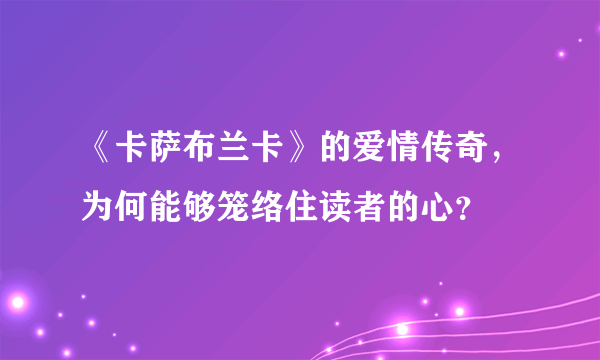 《卡萨布兰卡》的爱情传奇，为何能够笼络住读者的心？