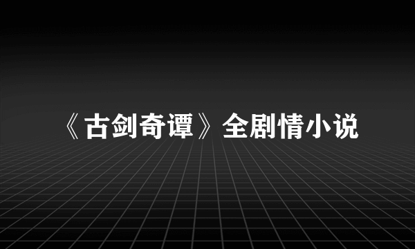 《古剑奇谭》全剧情小说