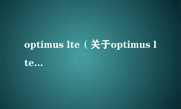 optimus lte（关于optimus lte的简介）