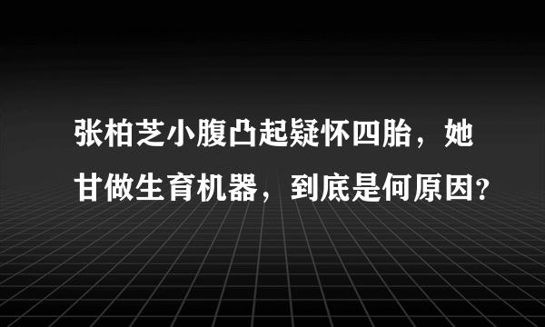 张柏芝小腹凸起疑怀四胎，她甘做生育机器，到底是何原因？