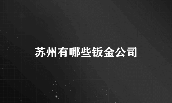 苏州有哪些钣金公司