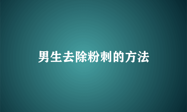 男生去除粉刺的方法