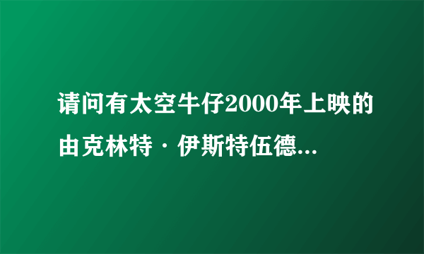 请问有太空牛仔2000年上映的由克林特·伊斯特伍德主演的在线免费播放资源