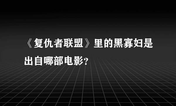 《复仇者联盟》里的黑寡妇是出自哪部电影？