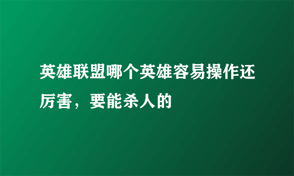 英雄联盟哪个英雄容易操作还厉害，要能杀人的