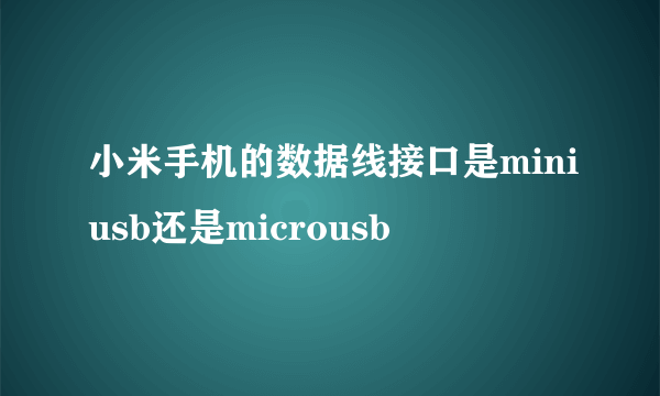 小米手机的数据线接口是miniusb还是microusb