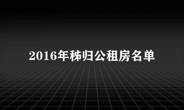 2016年秭归公租房名单