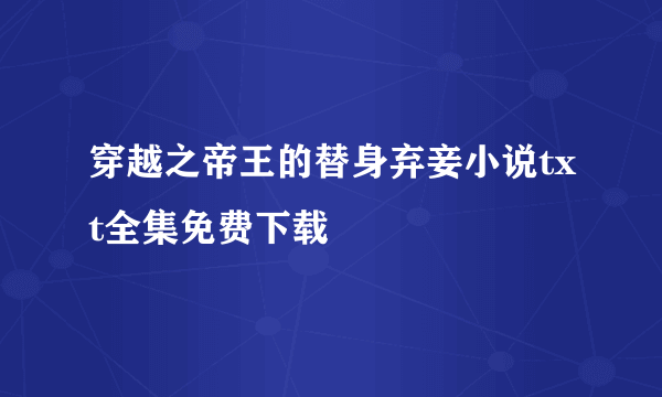 穿越之帝王的替身弃妾小说txt全集免费下载