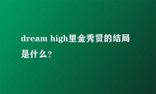 dream high里金秀贤的结局是什么？