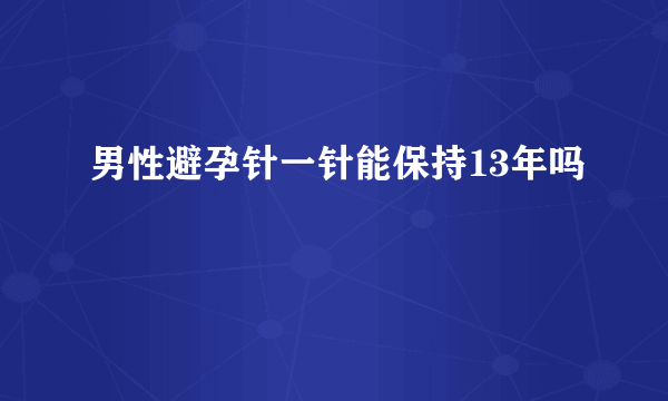 男性避孕针一针能保持13年吗