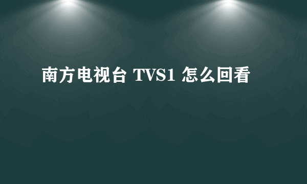 南方电视台 TVS1 怎么回看