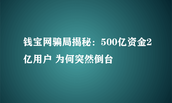 钱宝网骗局揭秘：500亿资金2亿用户 为何突然倒台