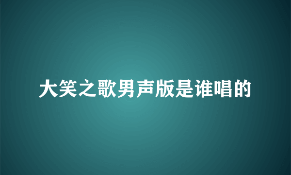 大笑之歌男声版是谁唱的