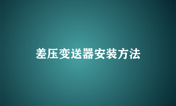 差压变送器安装方法