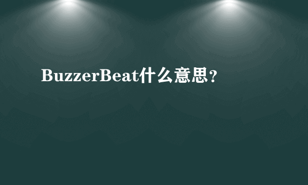 BuzzerBeat什么意思？