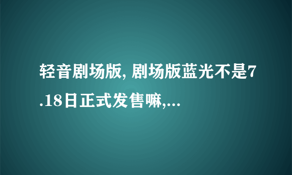 轻音剧场版, 剧场版蓝光不是7.18日正式发售嘛, 那么中国的影院会上映吗？