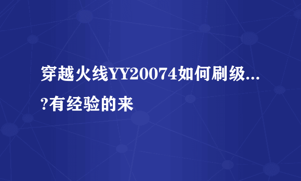 穿越火线YY20074如何刷级...?有经验的来