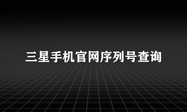 三星手机官网序列号查询