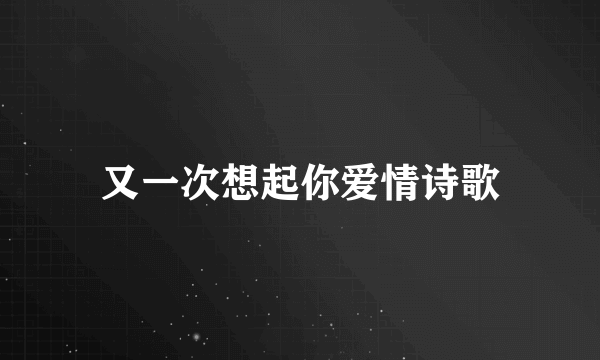 又一次想起你爱情诗歌