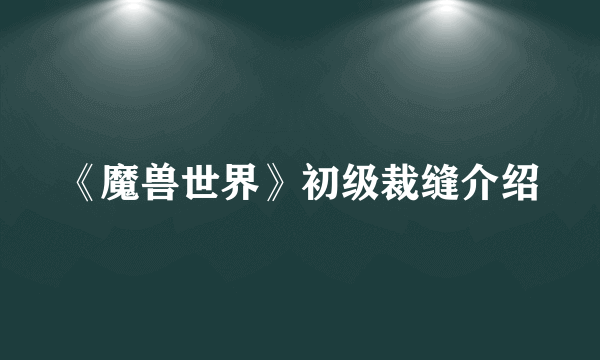 《魔兽世界》初级裁缝介绍