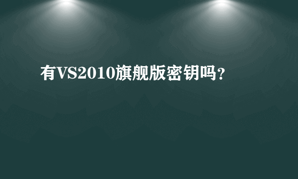 有VS2010旗舰版密钥吗？