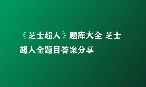 《芝士超人》题库大全 芝士超人全题目答案分享