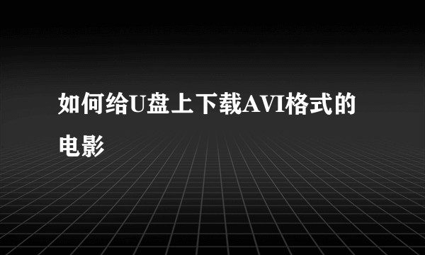 如何给U盘上下载AVI格式的电影