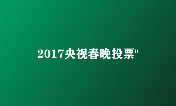 2017央视春晚投票