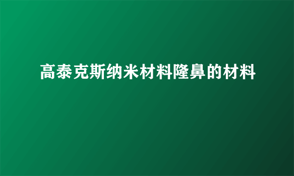 高泰克斯纳米材料隆鼻的材料