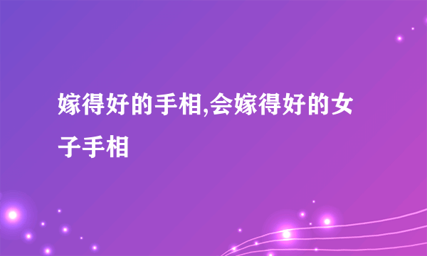 嫁得好的手相,会嫁得好的女子手相