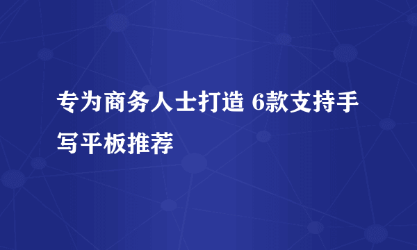 专为商务人士打造 6款支持手写平板推荐