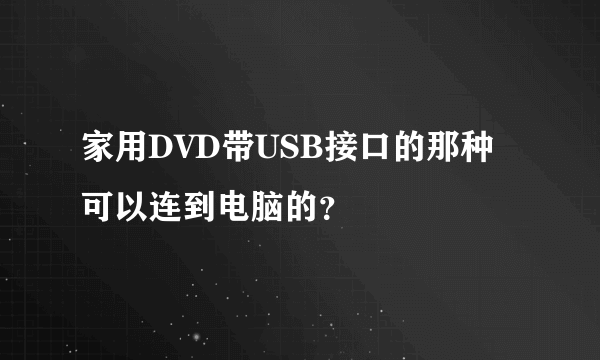 家用DVD带USB接口的那种可以连到电脑的？