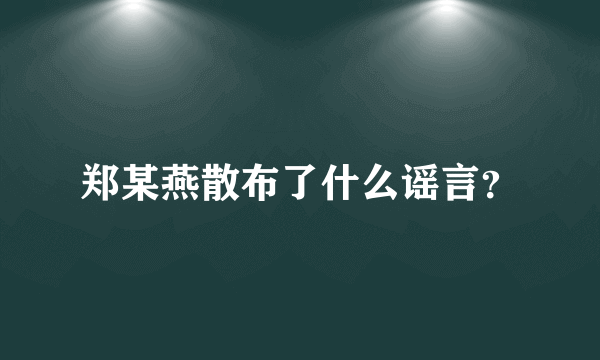 郑某燕散布了什么谣言？