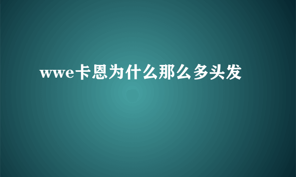 wwe卡恩为什么那么多头发