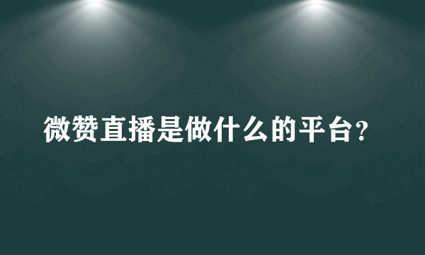 微赞直播是做什么的平台？