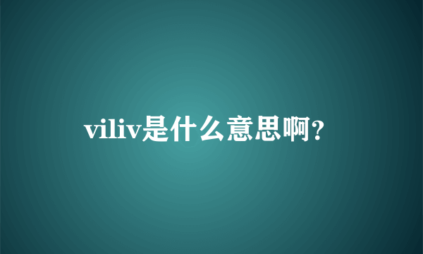 viliv是什么意思啊？