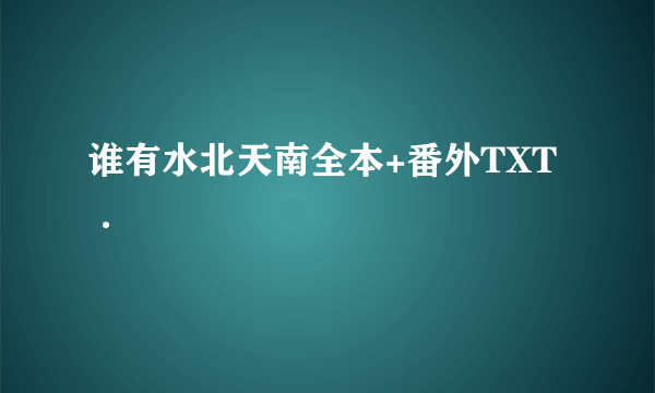 谁有水北天南全本+番外TXT·