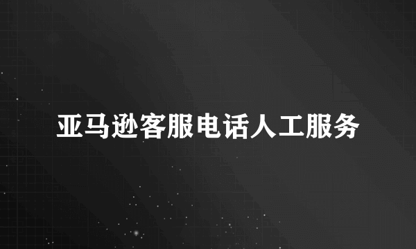 亚马逊客服电话人工服务